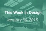 This Week in Design: Jan. 30, 2015